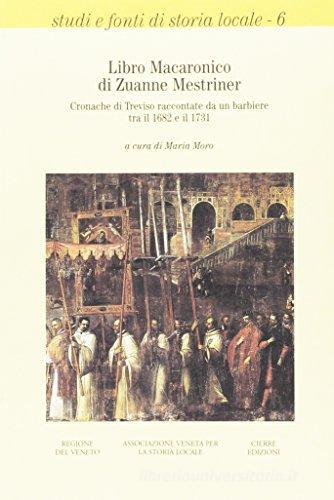 Libro macaronico di Zuanne Mestriner. Cronache di Treviso raccontate da un barbiere tra il 1682 e il 1731 edito da Cierre Edizioni