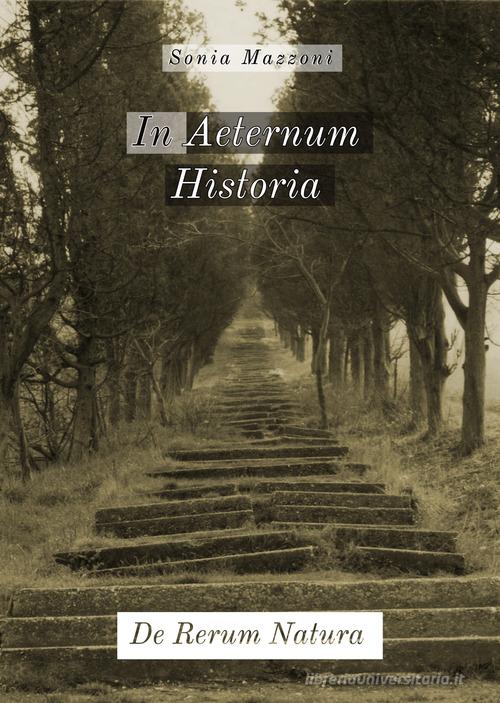 In aeternum historia. De rerum natura di Sonia Mazzoni edito da Sonia Mazzoni