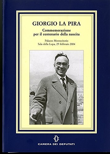 Giorgio La Pira. Commemorazione per il centenario della nascita edito da Camera dei Deputati