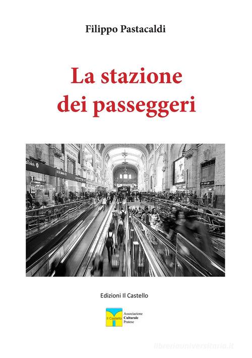 La stazione dei passeggeri di Filippo Pastacaldi edito da Il Castello (Prato)