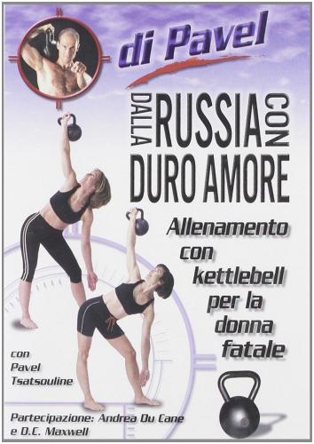 Dalla Russia con duro amore. Allenamento con Kettlebell per la donna fatale. DVD di Pavel Tsatsouline edito da La Libreria di Olympian's News