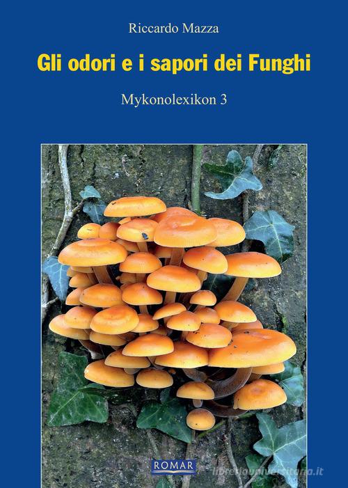 Gli odori e i sapori dei funghi. Nuova ediz. di Riccardo Mazza edito da Romar