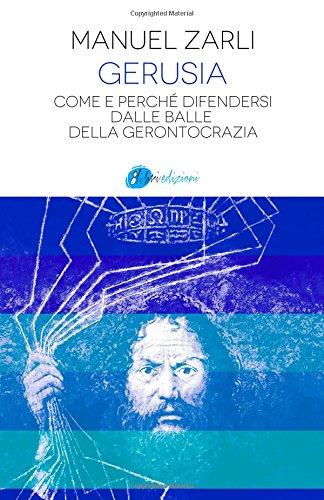 Gerusia. Come e perché difendersi dalle balle della gerontocrazia di Manuel Zarli edito da Ottolibri