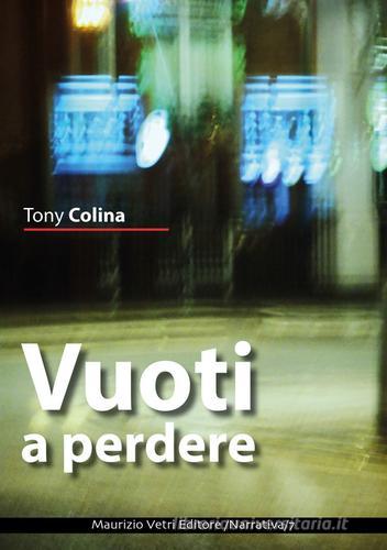 Vuoti a perdere di Tony Colina edito da Maurizio Vetri Editore