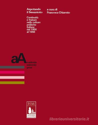 Aspettando il Sessantotto. Continuità e fratture nelle culture politiche italiane dal 1956 al 1968 edito da Accademia University Press