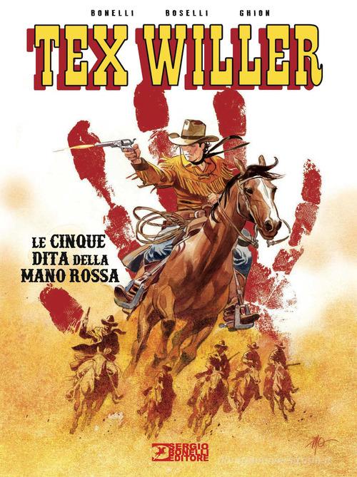 Le cinque dita della mano rossa. Tex Willer di Gianluigi Bonelli, Mauro Boselli edito da Sergio Bonelli Editore
