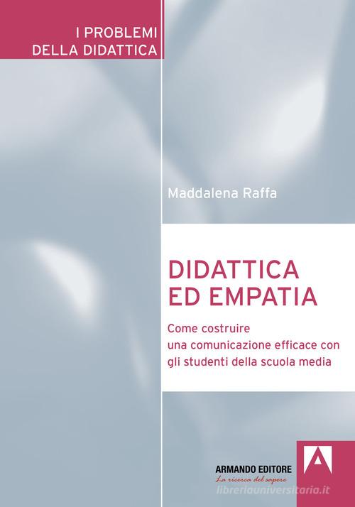 Didattica ed empatia. Come costruire una comunicazione efficace con gli studenti della scuola media di Maddalena Raffa edito da Armando Editore
