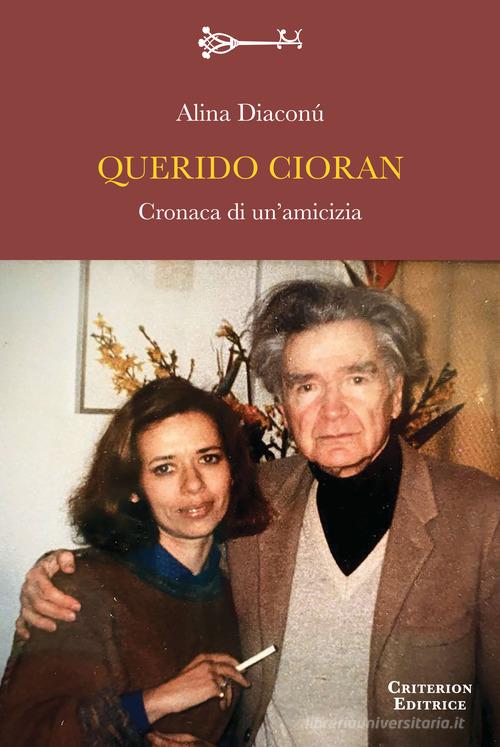 Querido Cioran. Cronaca di un'amicizia di Alina Diaconú edito da Criterion