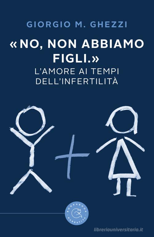 «No, non abbiamo figli.». L'amore ai tempi dell'infertilità di Giorgio M. Ghezzi edito da bookabook