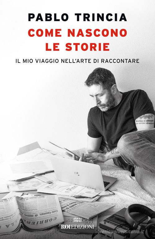 Come nascono le storie. Il mio viaggio nell'arte di raccontare di Pablo Trincia edito da ROI edizioni