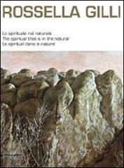 Rossella Gilli. Lo spirituale nel naturale. Catalogo della mostra (Milano, 9-20 novembre 2011). Ediz. italiana, inglese, e francese edito da Silvana