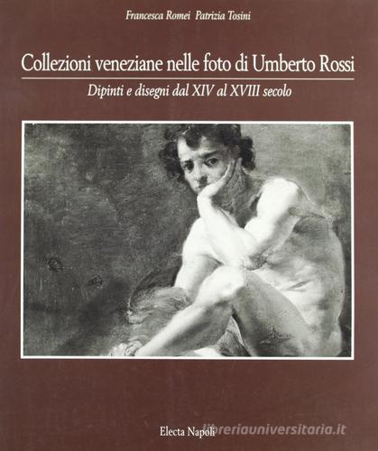 Collezioni veneziane nelle foto di Umberto Rossi di Tosini, Romei edito da Electa Mondadori
