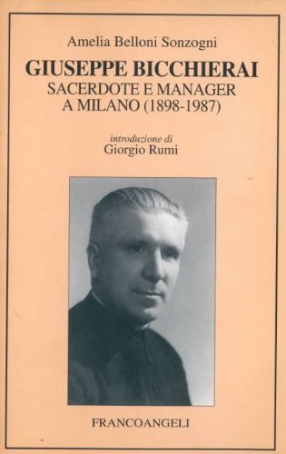 Giuseppe Bicchierai. Sacerdote e manager a Milano (1898-1987) di Amelia Belloni Sonzogni edito da Franco Angeli