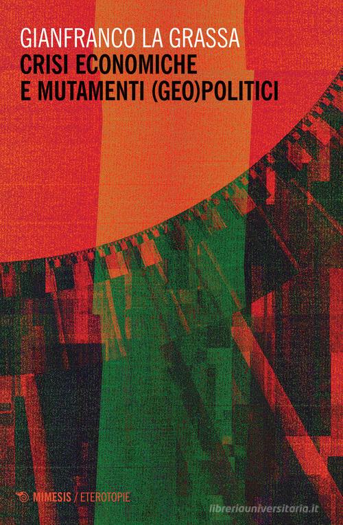Crisi economiche e mutamenti (geo)politici di Gianfranco La Grassa edito da Mimesis