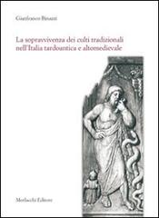 La sopravvivenza dei culti tradizionali nell'Italia tardoantica e altomedievale di Gianfranco Binazzi edito da Morlacchi