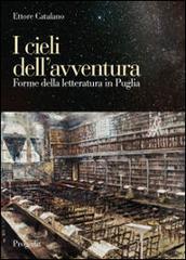I cieli dell'avventura. Forme della letteratura in Puglia di Ettore Catalano edito da Progedit