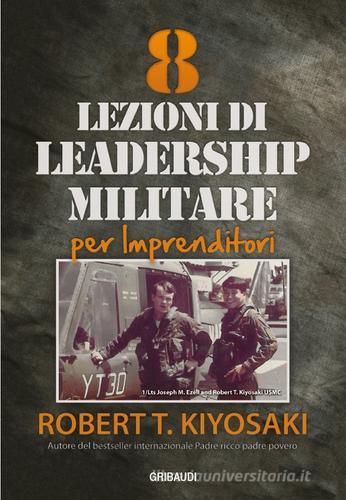 8 Lezioni di leadership militare per imprenditori di Robert T. Kiyosaki edito da Gribaudi