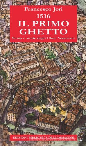 1516. Il primo ghetto. Storia e storie degli ebrei veneziani di Francesco Jori edito da Biblioteca dell'Immagine