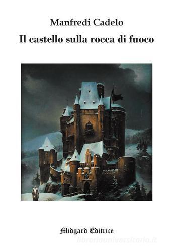 Il castello sulla rocca di fuoco di Manfredi Cadelo edito da Midgard