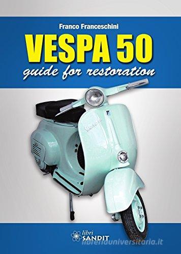 Vespa 50. Guide to restoration di Franco Franceschini edito da Sandit Libri