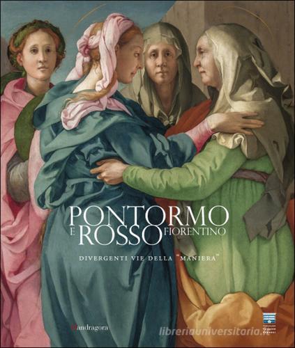 Pontormo e Rosso Fiorentino. Divergenti vie della maniera. (Firenze, 8marzo-20 luglio 2014). Ediz. inglese edito da Mandragora