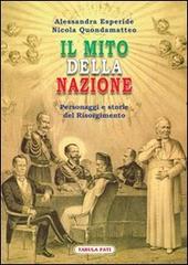 Il mito della nazione. Personaggi e storie del Risorgimento di Alessandra Esperide, Nicola Quondamatteo edito da Tabula Fati