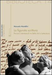 La figurata scrittura. Percorsi intertestuali tra belle arti e letteratura di Manuela Martellini edito da Sette città