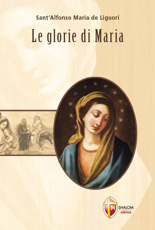 Le glorie di Maria di Alfonso Maria de' (sant') Liguori edito da Editrice Shalom