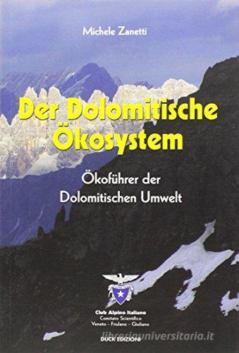 Der Dolomitische Okosystem. Okofuhrer der Dolomitischen Umwelt di Michele Zanetti edito da Duck Edizioni