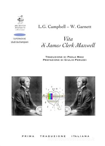 Vita di James Clerk Maxwell vol.1 di Lewis Campbell, William Garnett edito da Edizioni Archivio Dedalus