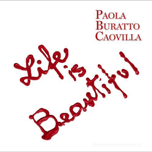 Life is beautiful. Ediz. italiana e inglese di Paola Buratto Caovilla edito da Francesco Mondadori
