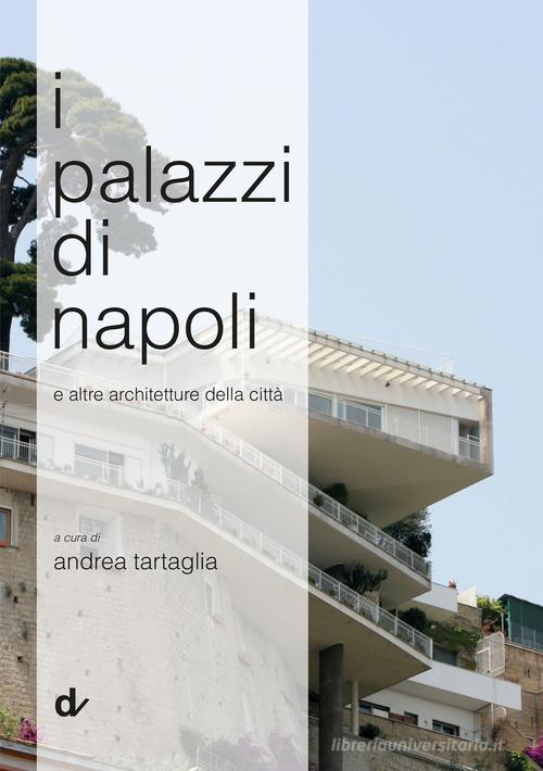 I palazzi di Napoli. E altre architetture della città di Andrea Tartaglia edito da Doppiavoce