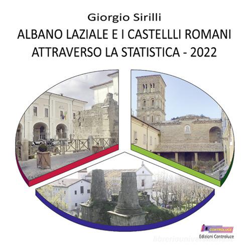 Albano Laziale e i castelli romani attraverso la statistica 2022 di Giorgio Sirilli edito da Controluce (Monte Compatri)