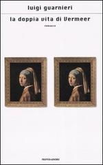 La doppia vita di Vermeer di Luigi Guarnieri edito da Mondadori
