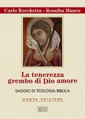 La tenerezza grembo di Dio amore. Saggio di teologia biblica di Carlo Rocchetta, Rosalba Manes edito da EDB