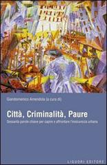 Città, criminalità, paure. Sessanta parole chiave per capire e affrontare l'insicurezza urbana edito da Liguori