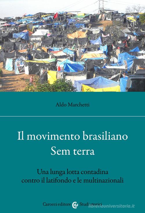 Il movimento brasiliano Sem terra. Una lunga lotta contadina contro il latifondo e le multinazionali di Aldo Marchetti edito da Carocci