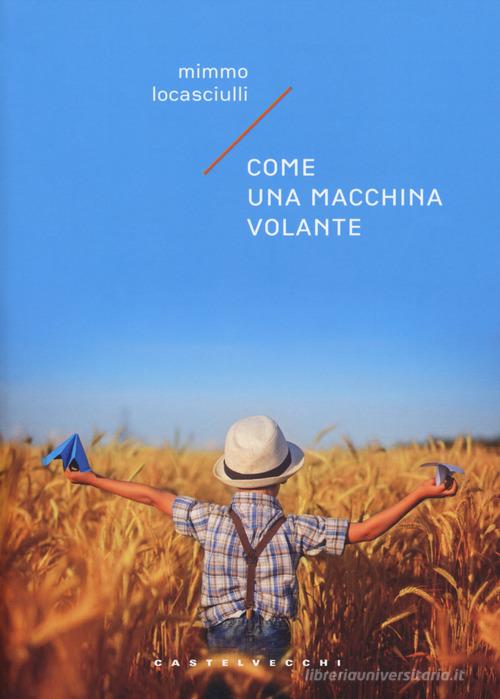 Libro Come una macchina volante di Mimmo Locasciulli Narrativa di Castelvecchi