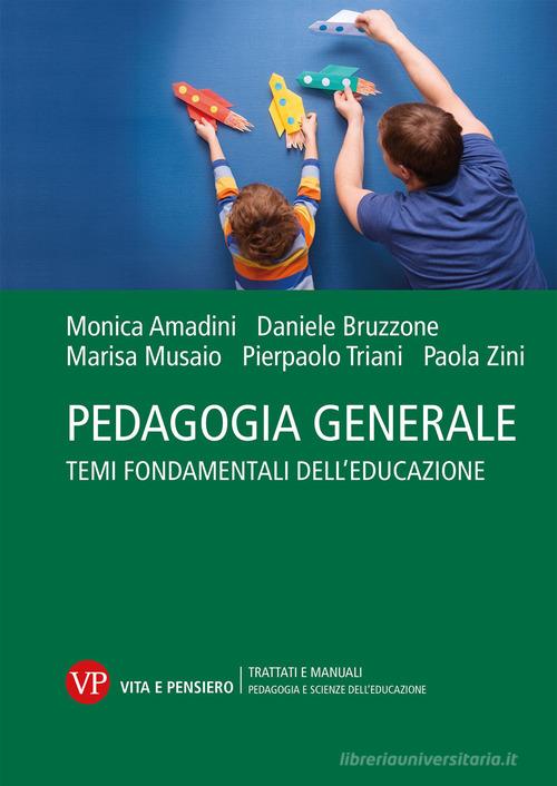 Pedagogia generale. Temi fondamentali dell'educazione di Monica Amadini, Daniele Bruzzone, Marisa Musaio edito da Vita e Pensiero