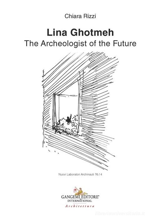Lina Ghotmeh. The archeologist of the future di Chiara Rizzi edito da Gangemi Editore