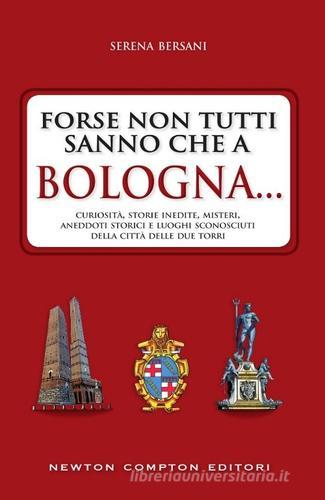 Forse non tutti sanno che a Bologna... di Serena Bersani edito da Newton Compton Editori