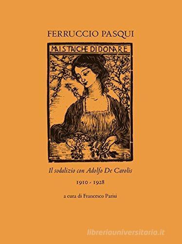 Ferruccio Pasqui. Il sodalizio con Adolfo De Carolis 1910-1928 edito da De Luca Editori d'Arte