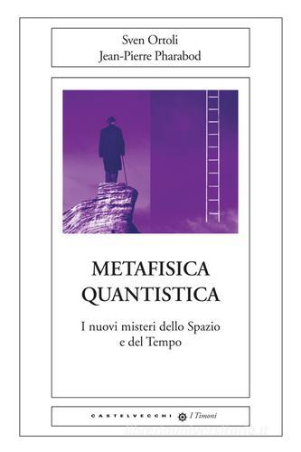 Metafisica quantistica. I nuovi misteri dello spazio e del tempo di Sven Ortoli, Jean-Pierre Pharabod edito da Castelvecchi