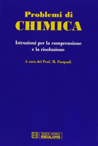 Problemi di chimica. Istruzioni per la comprensione e la risoluzione di Mauro Pasquali edito da Esculapio