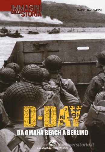 D-Day. Da Omaha beach a Berlino di Marco Gasparini edito da Edizioni del Capricorno