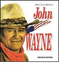 John Wayne di Anton Giulio Mancino edito da Gremese Editore