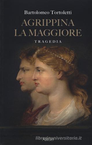 Agrippina la maggiore di Bartolomeo Tortoletti edito da Argo
