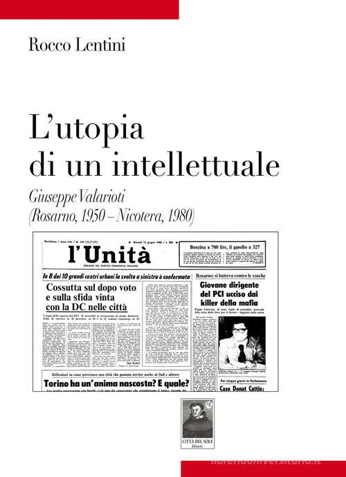L' utopia di un intellettuale. Giuseppe Valarioti (Rosarno, 1950-Nicotera, 1980) di Rocco Lentini edito da Città del Sole Edizioni