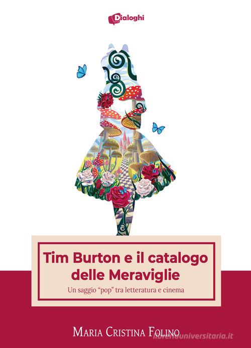 Tim Burton e il catalogo delle Meraviglie. Un saggio «pop» tra letteratura e cinema di Maria Cristina Folino edito da Dialoghi