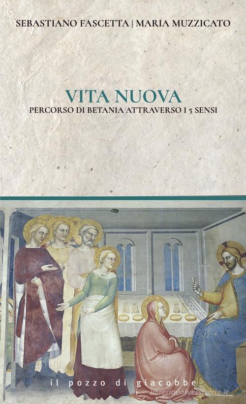 Vita nuova. Percorsi di Betania attraverso i 5 sensi di Sebastiano Fascetta, Maria Muzzicato edito da Il Pozzo di Giacobbe